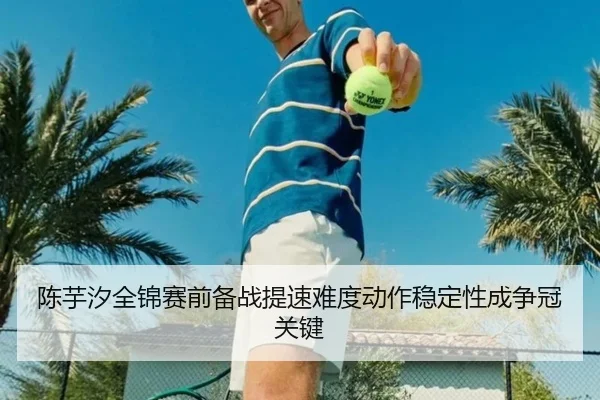 陈芋汐全锦赛前备战提速难度动作稳定性成争冠关键